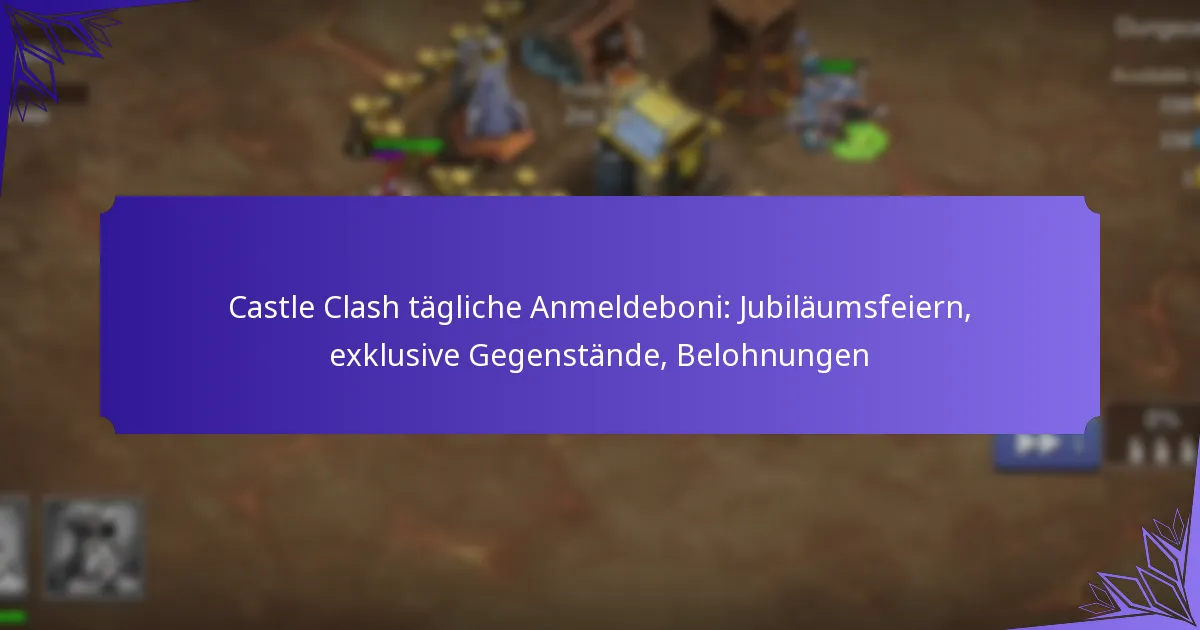 Castle Clash tägliche Anmeldeboni: Jubiläumsfeiern, exklusive Gegenstände, Belohnungen