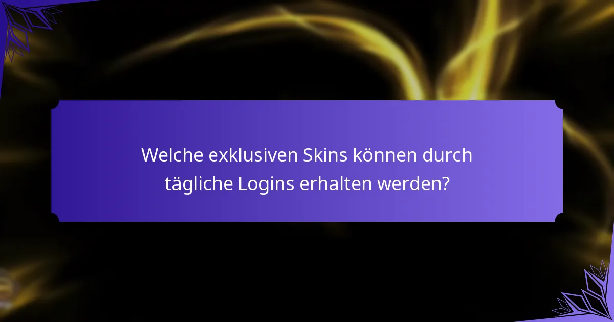 Welche exklusiven Skins können durch tägliche Logins erhalten werden?