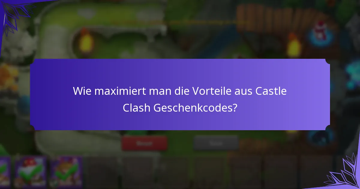 Wie maximiert man die Vorteile aus Castle Clash Geschenkcodes?
